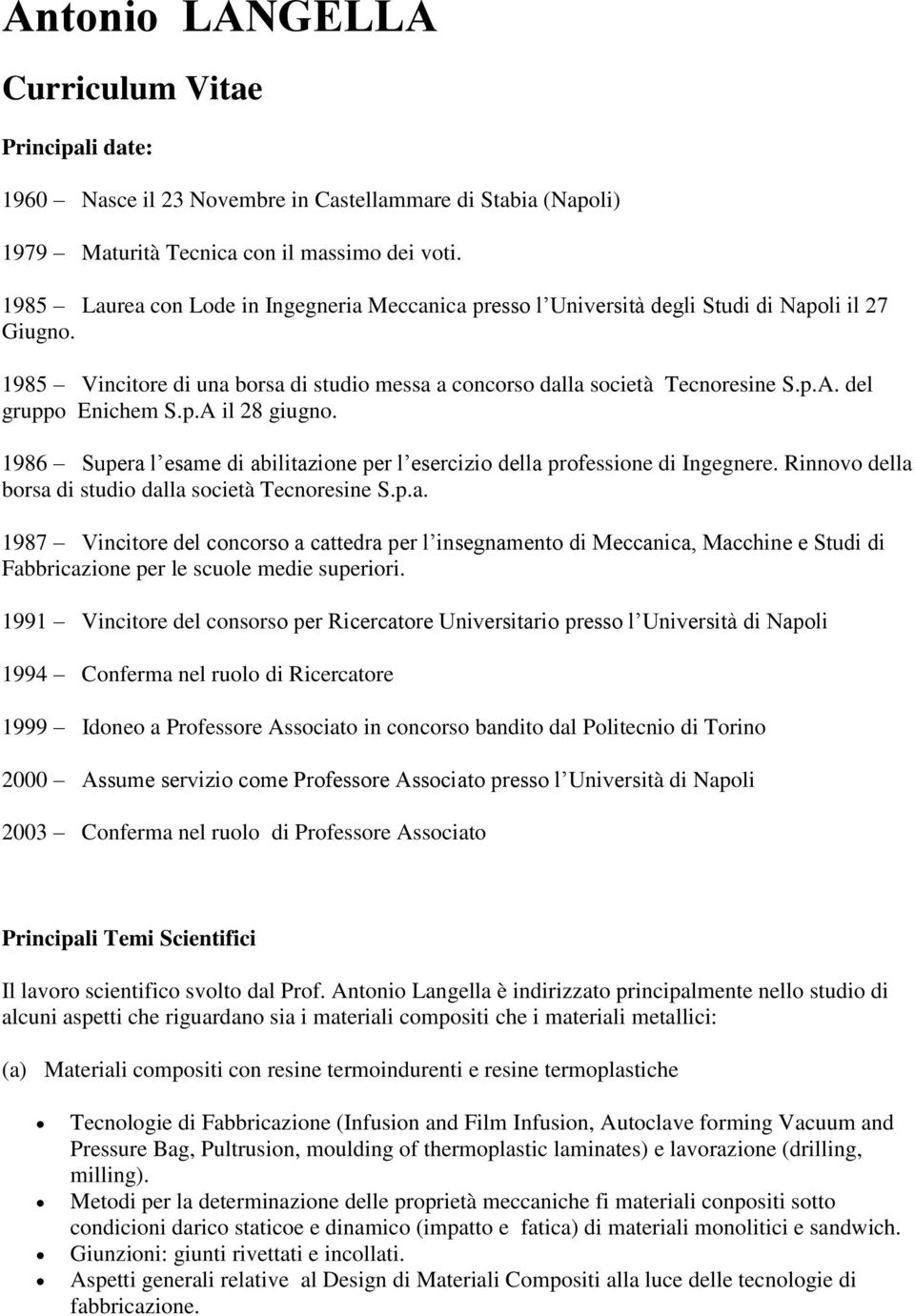 del gruppo Enichem S.p.A il 28 giugno. 1986 Supera l esame di abilitazione per l esercizio della professione di Ingegnere. Rinnovo della borsa di studio dalla società Tecnoresine S.p.a. 1987 Vincitore del concorso a cattedra per l insegnamento di Meccanica, Macchine e Studi di Fabbricazione per le scuole medie superiori.