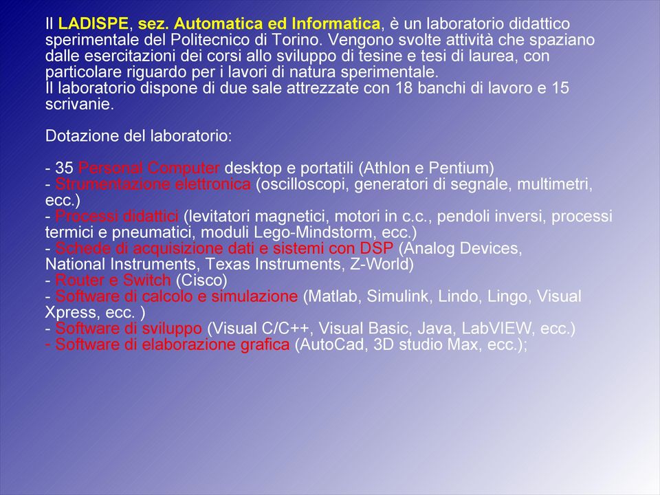 Il laboratorio dispone di due sale attrezzate con 18 banchi di lavoro e 15 scrivanie.