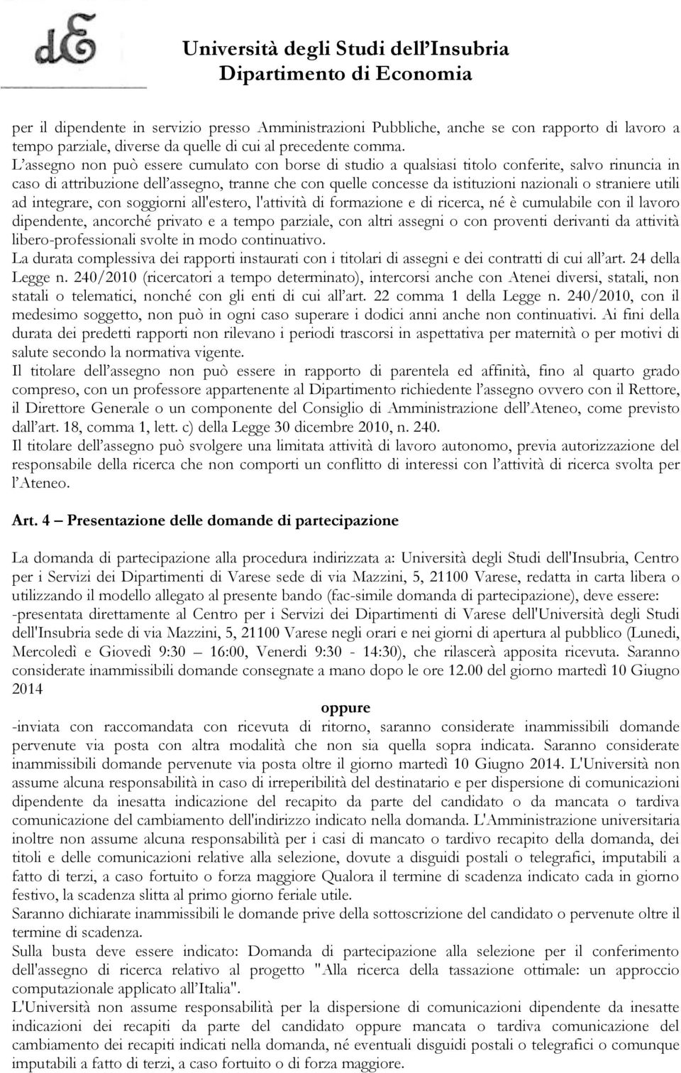 straniere utili ad integrare, con soggiorni all'estero, l'attività di formazione e di ricerca, né è cumulabile con il lavoro dipendente, ancorché privato e a tempo parziale, con altri assegni o con