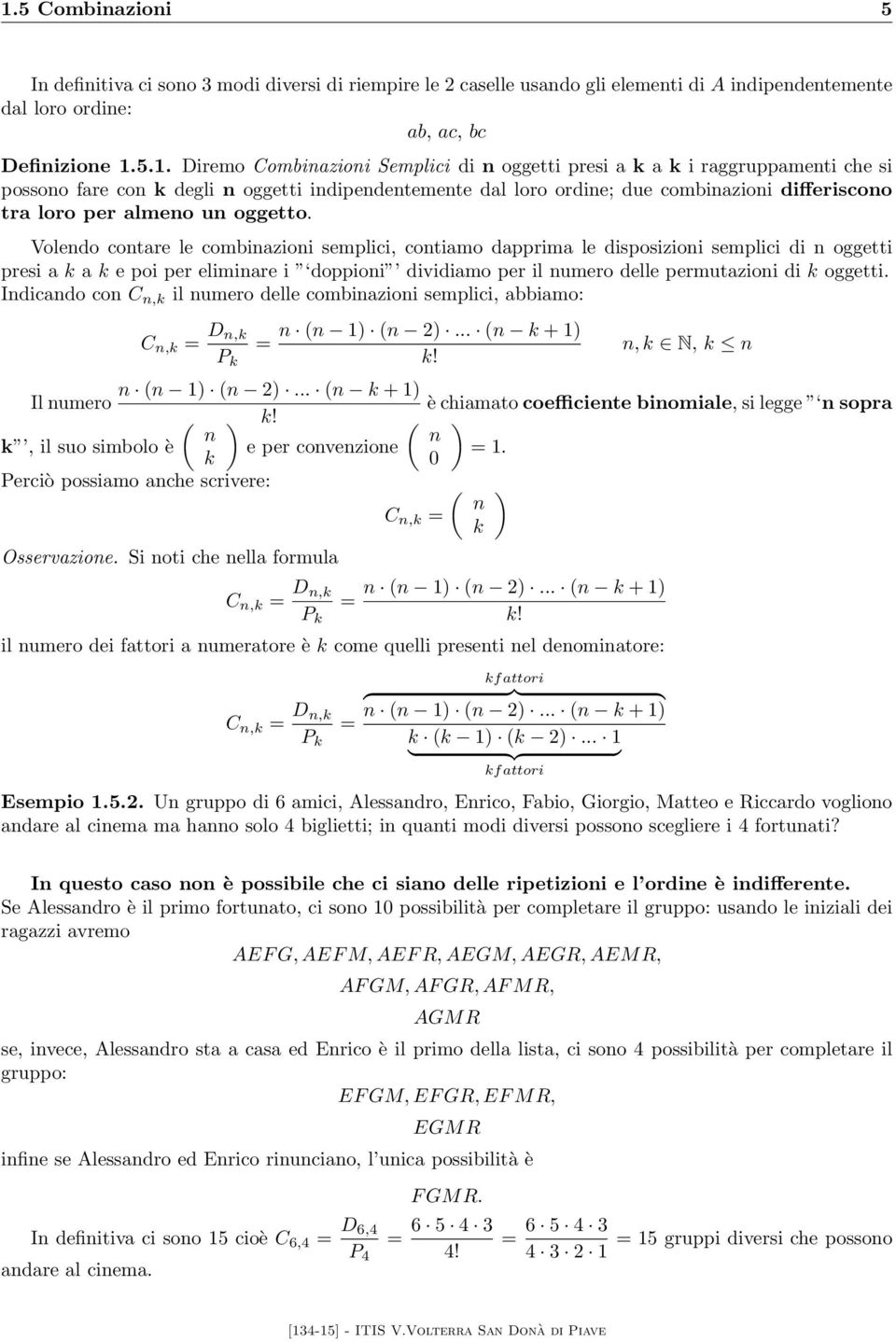 Indindo on C n,k il numero delle ominzioni semplii, imo: C n,k D n,k n (n 1) (n 2)... (n k + 1) P k k! n, k N, k n n (n 1) (n 2)... (n k + 1) Il numero è himto oeffiiente inomile, si legge n sopr ( ) k!