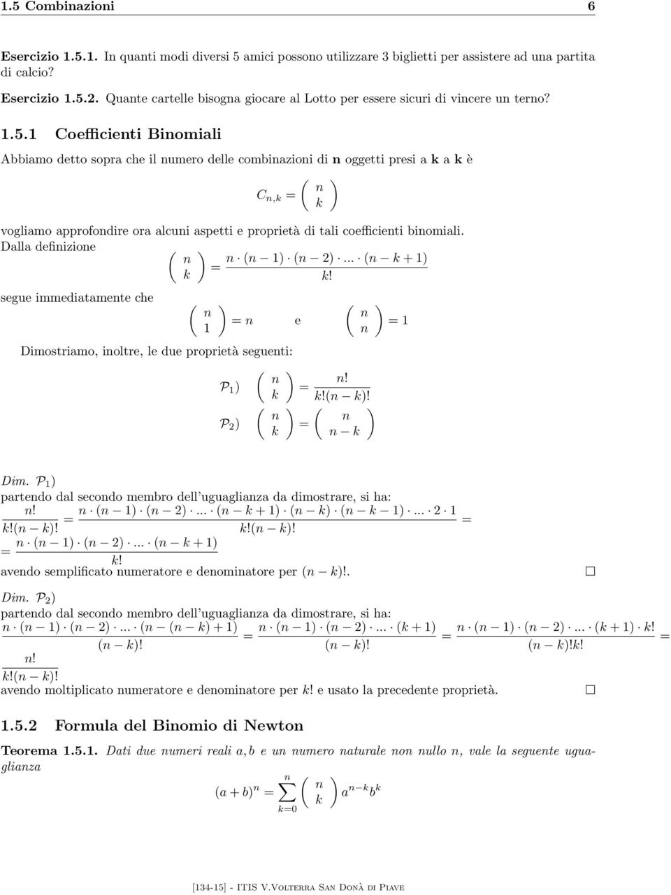 1 Coeffiienti Binomili Aimo detto sopr he il numero delle ominzioni di n oggetti presi k k è ( ) n C n,k k voglimo pprofondire or luni spetti e proprietà di tli oeffiienti inomili.