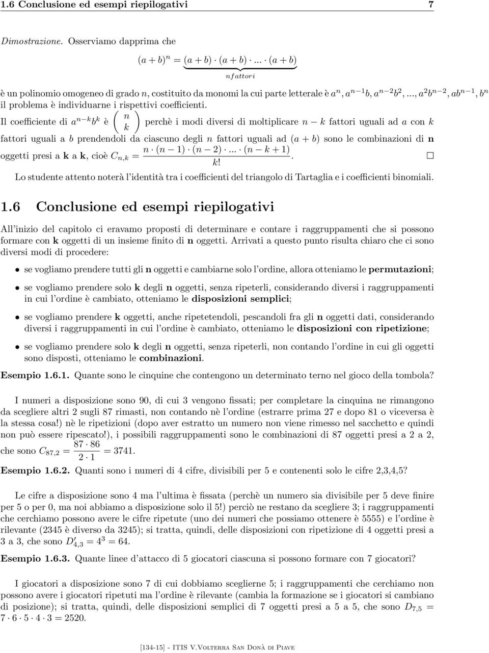 n Il oeffiiente di n k k è perhè i modi diversi di moltiplire n k fttori uguli d on k k fttori uguli prendendoli d isuno degli n fttori uguli d ( + ) sono le ominzioni di n n (n 1) (n 2).