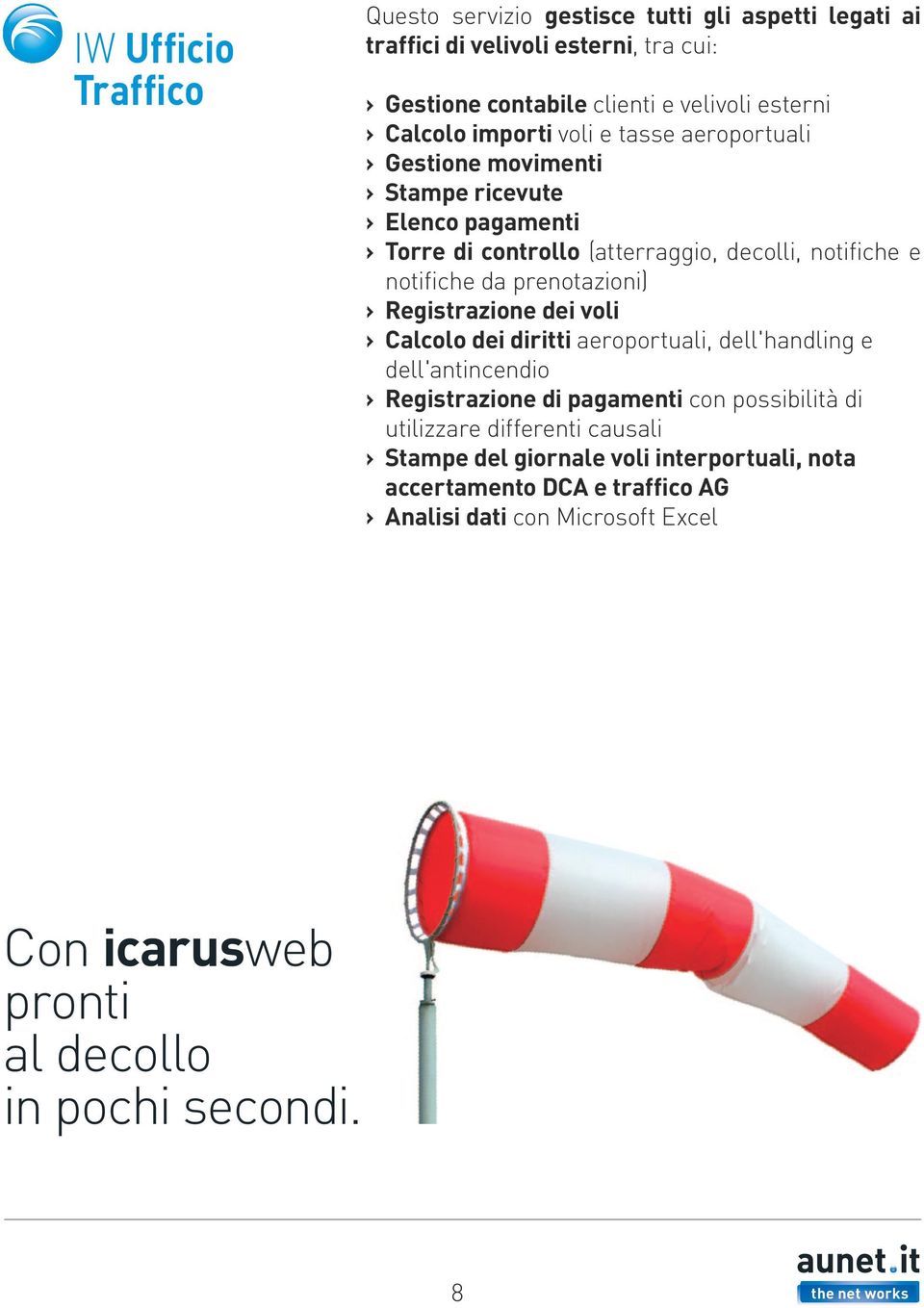 Registrazione dei voli Calcolo dei diritti aeroportuali, dell'handling e dell'antincendio Registrazione di pagamenti con possibilità di utilizzare differenti causali