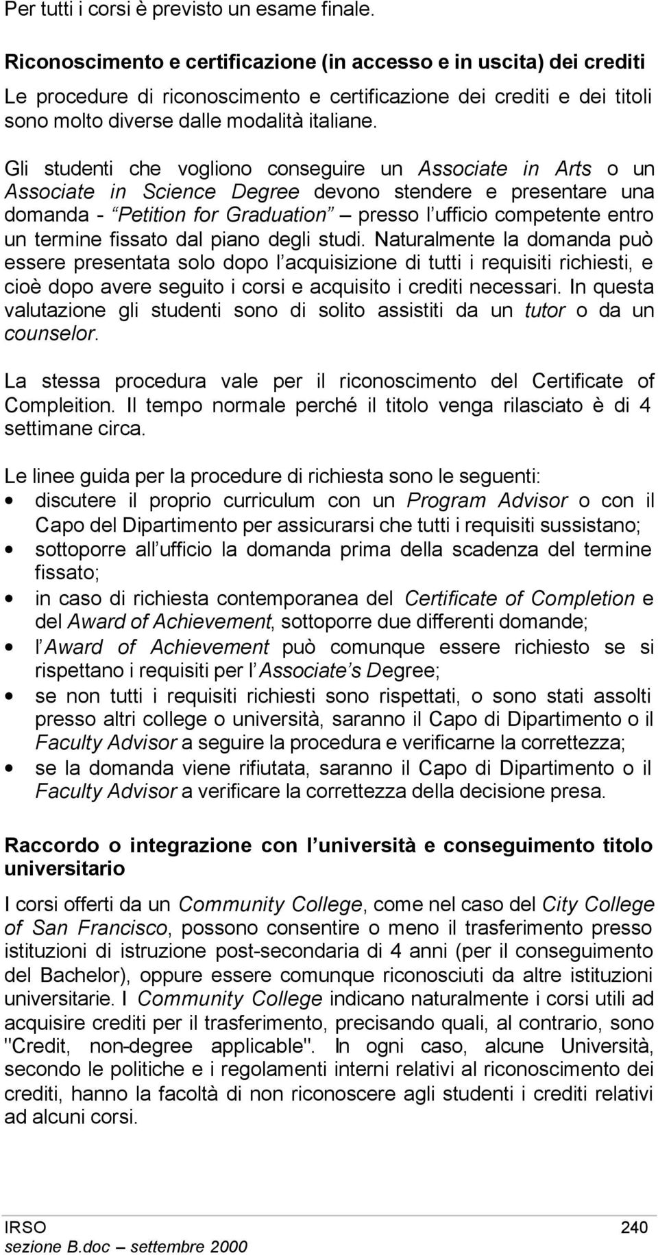 Gli studenti che vogliono conseguire un Associate in Arts o un Associate in Science Degree devono stendere e presentare una domanda - Petition for Graduation presso l ufficio competente entro un