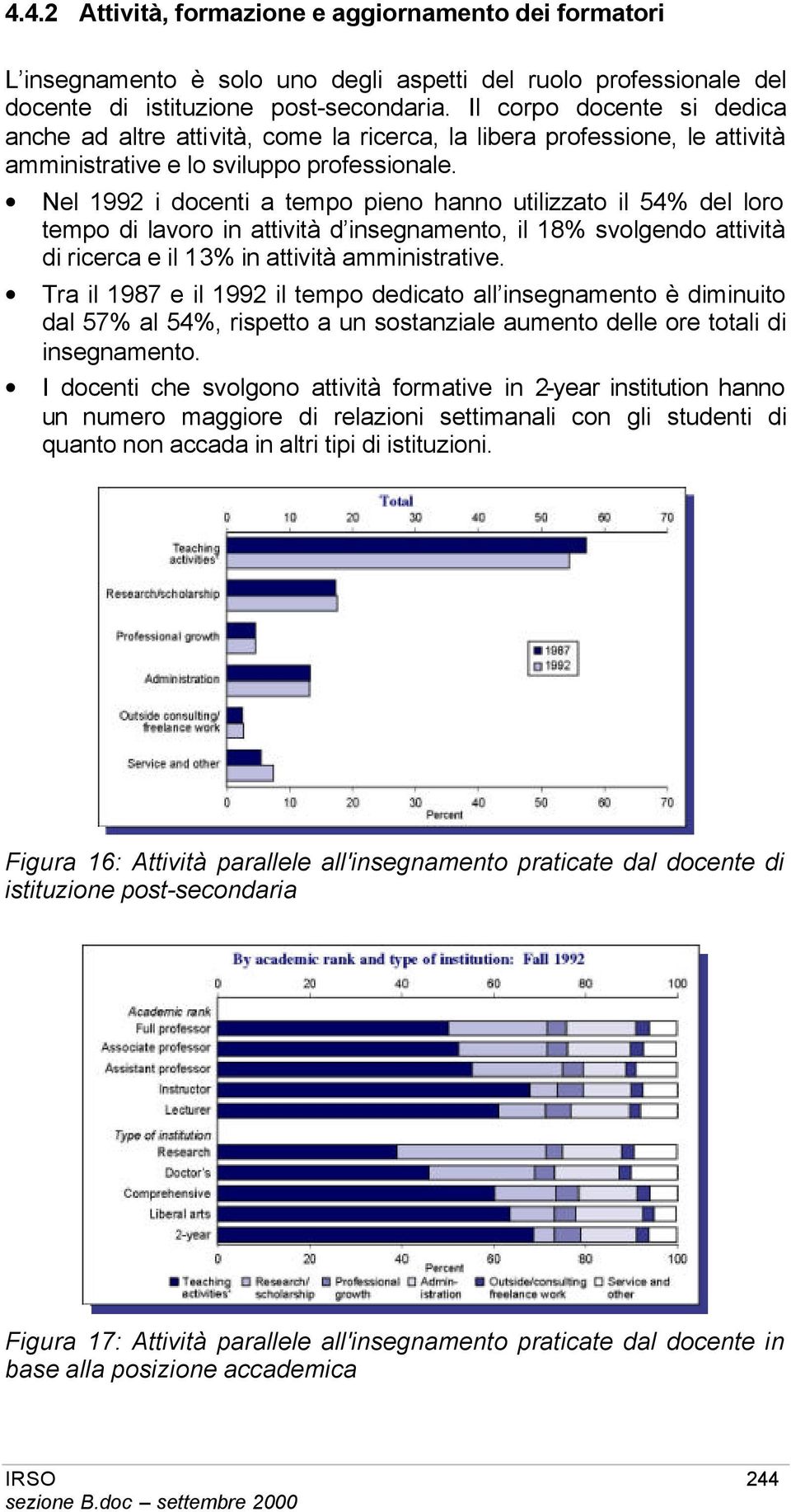 Nel 1992 i docenti a tempo pieno hanno utilizzato il 54% del loro tempo di lavoro in attività d insegnamento, il 18% svolgendo attività di ricerca e il 13% in attività amministrative.