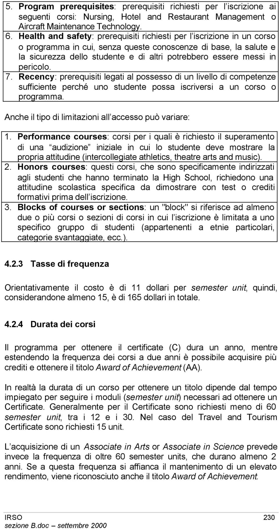 in pericolo. 7. Recency: prerequisiti legati al possesso di un livello di competenze sufficiente perché uno studente possa iscriversi a un corso o programma.