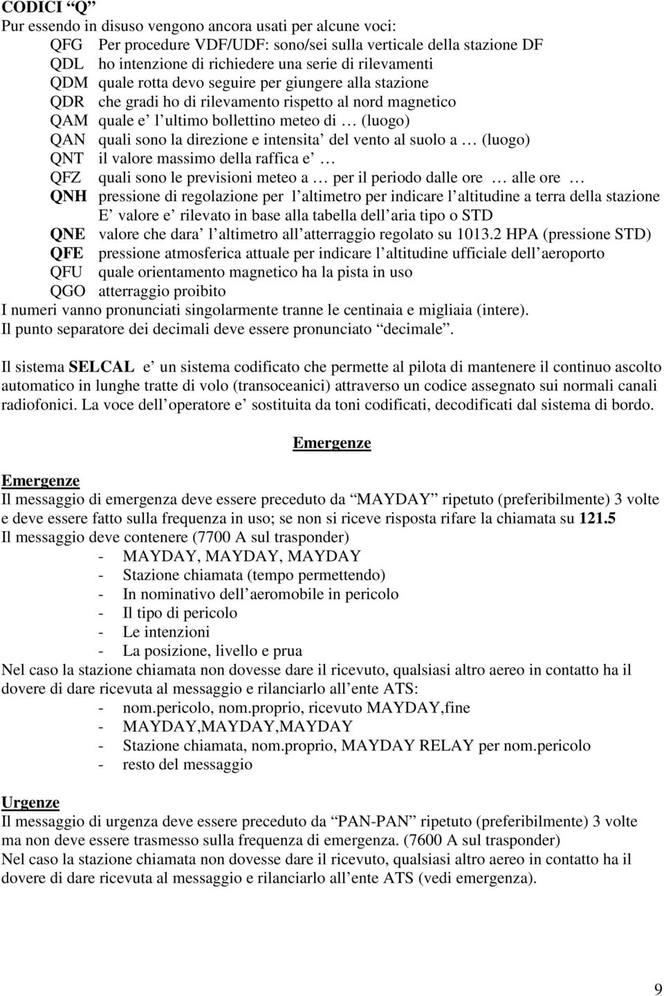 del vento al suolo a (luogo) QNT il valore massimo della raffica e QFZ quali sono le previsioni meteo a per il periodo dalle ore alle ore QNH pressione di regolazione per l altimetro per indicare l