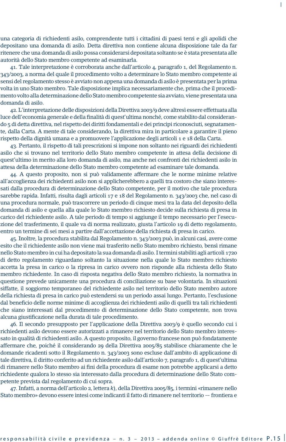 ad esaminarla. 41. Tale interpretazione è corroborata anche dall articolo 4, paragrafo 1, del Regolamento n.