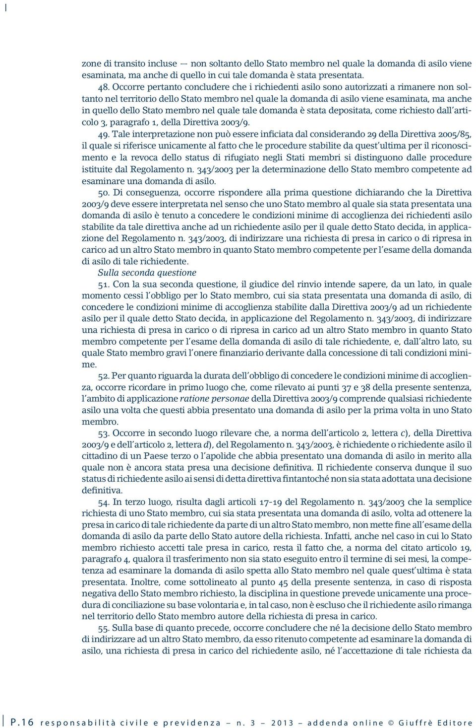 Stato membro nel quale tale domanda è stata depositata, come richiesto dall articolo 3, paragrafo 1, della Direttiva 2003/9. 49.