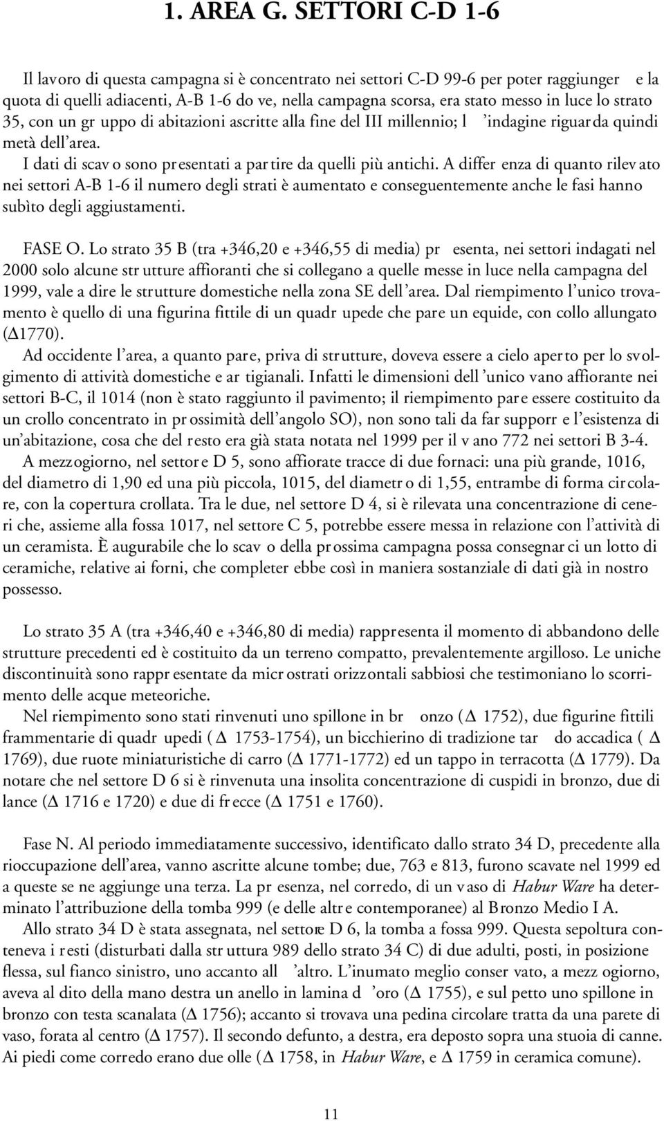 lo strato 35, con un gr uppo di abitazioni ascritte alla fine del III millennio; l indagine riguarda quindi metà dell area. I dati di scav o sono presentati a partire da quelli più antichi.