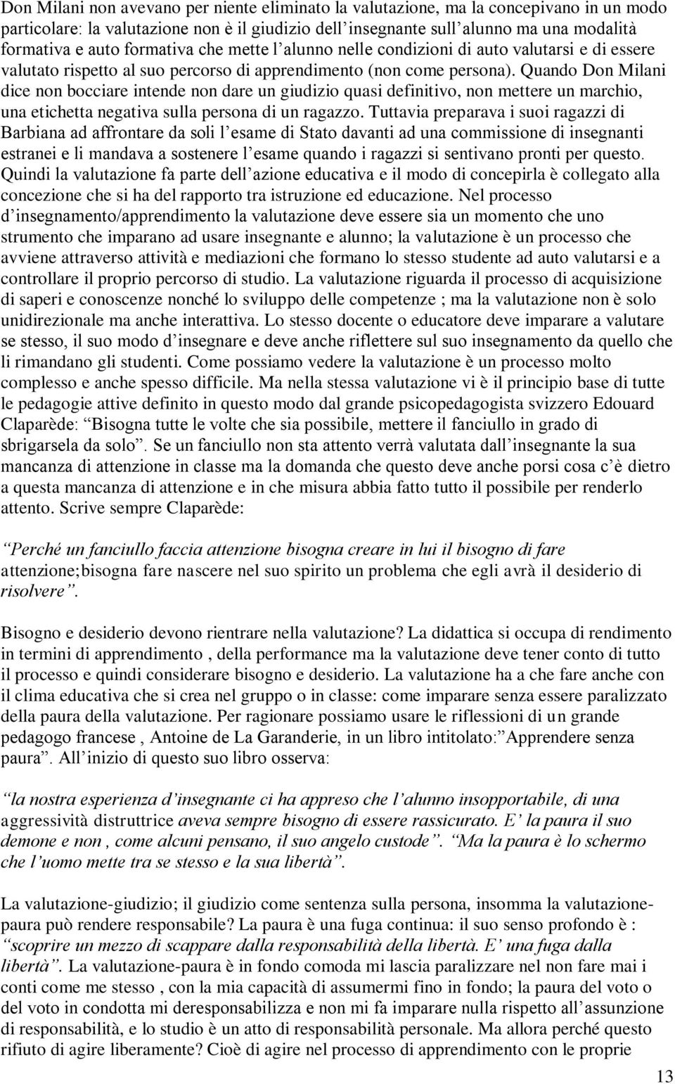 Quando Don Milani dice non bocciare intende non dare un giudizio quasi definitivo, non mettere un marchio, una etichetta negativa sulla persona di un ragazzo.