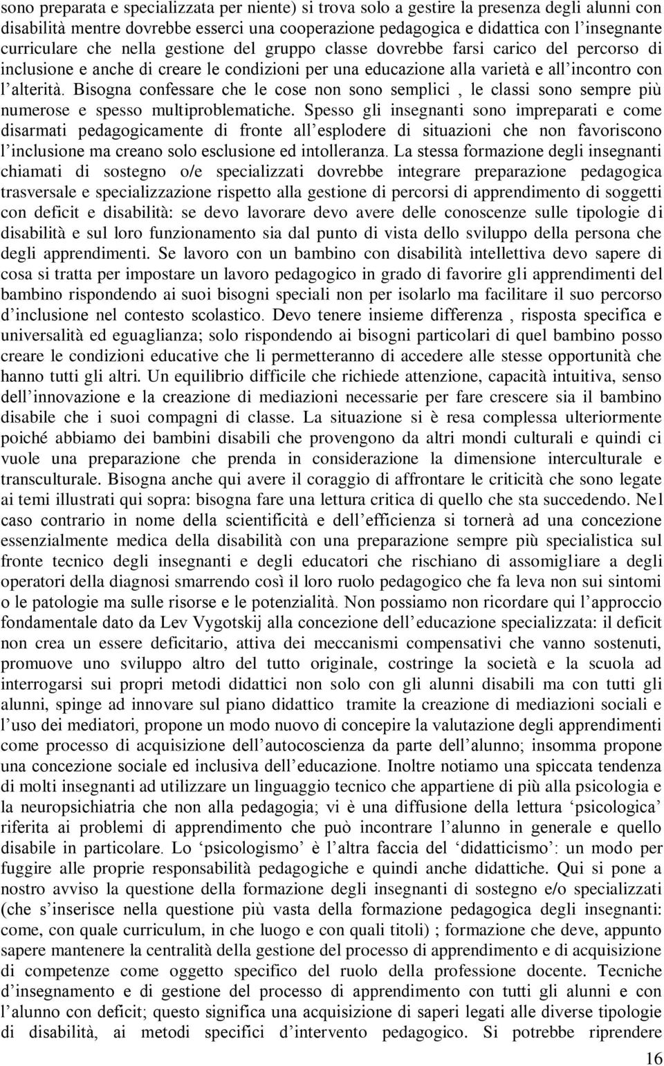 Bisogna confessare che le cose non sono semplici, le classi sono sempre più numerose e spesso multiproblematiche.