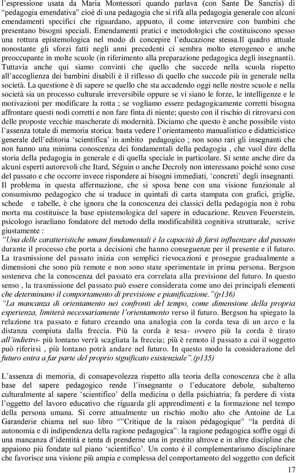 Emendamenti pratici e metodologici che costituiscono spesso una rottura epistemologica nel modo di concepire l educazione stessa.