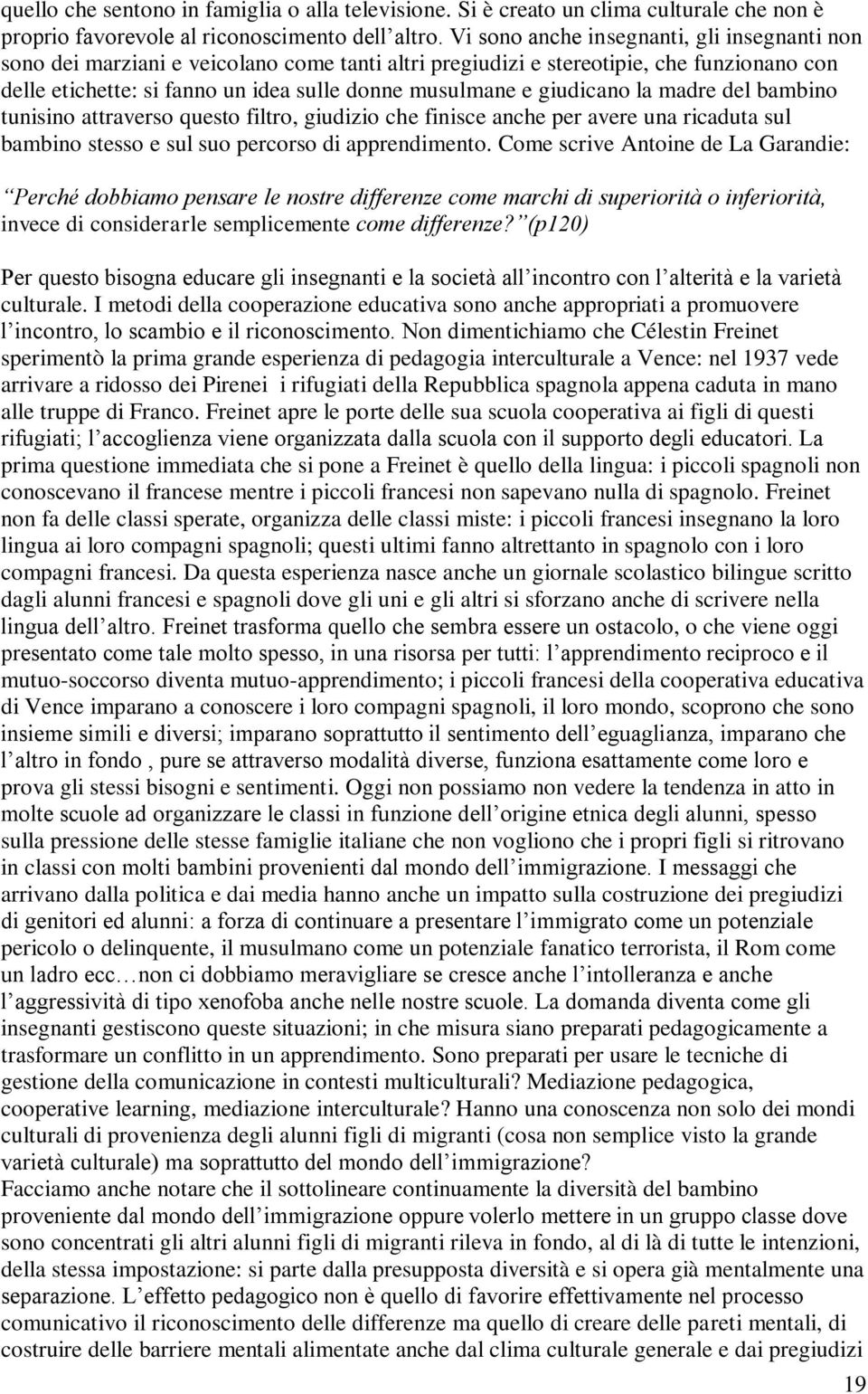 giudicano la madre del bambino tunisino attraverso questo filtro, giudizio che finisce anche per avere una ricaduta sul bambino stesso e sul suo percorso di apprendimento.