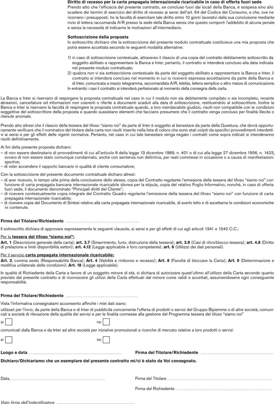 64 del Codice del Consumo, e che, ove ne ricorrano i presupposti, ho la facoltà di esercitare tale diritto entro 10 giorni lavorativi dalla sua conclusione mediante invio di lettera raccomanda A/R