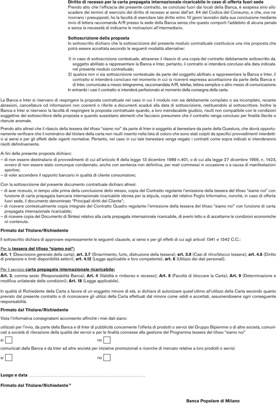 64 del Codice del Consumo, e che, ove ne ricorrano i presupposti, ho la facoltà di esercitare tale diritto entro 10 giorni lavorativi dalla sua conclusione mediante invio di lettera raccomanda A/R