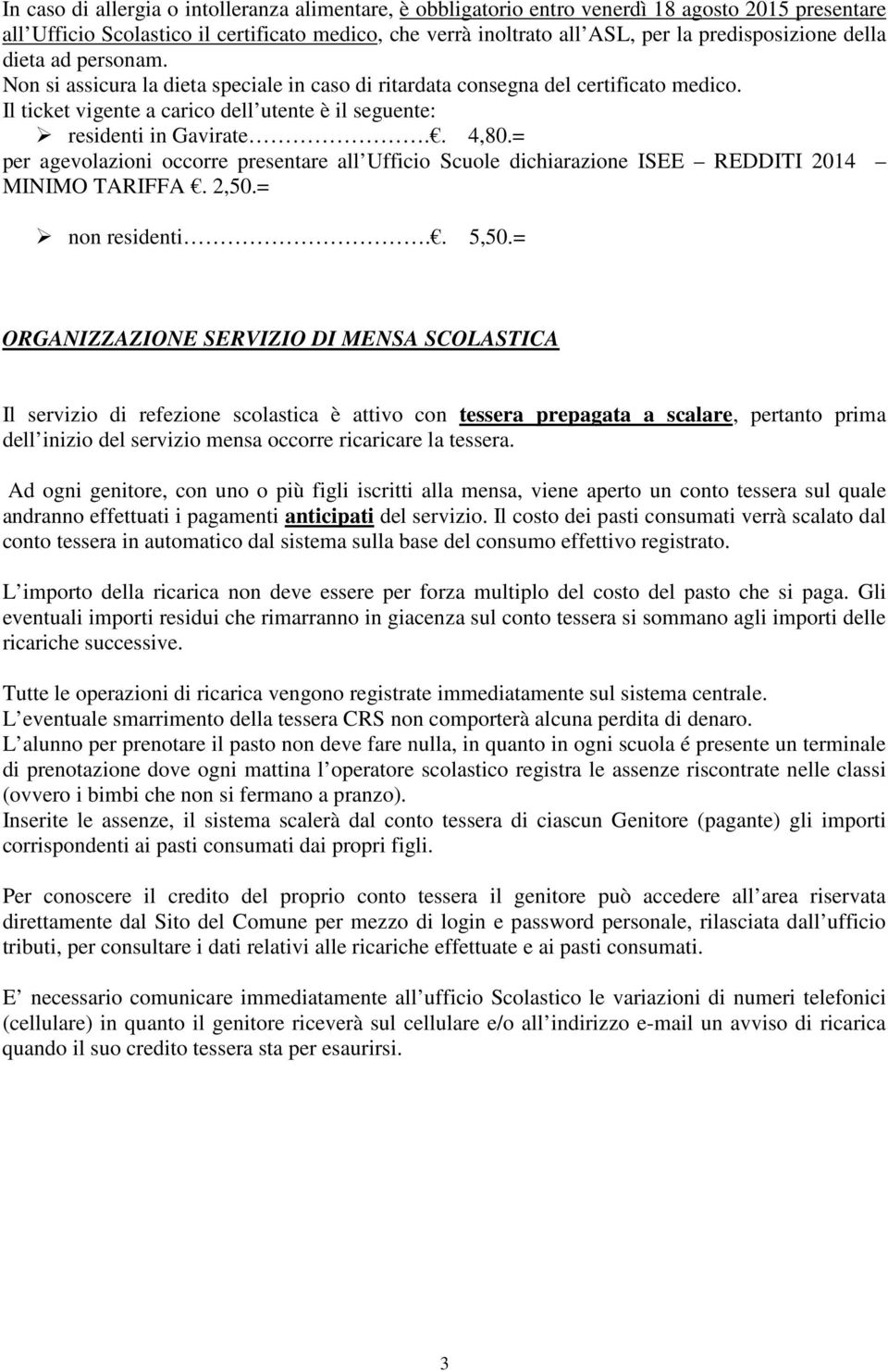 = per agevolazioni occorre presentare all Ufficio Scuole dichiarazione ISEE REDDITI 2014 MINIMO TARIFFA. 2,50.= non residenti.. 5,50.