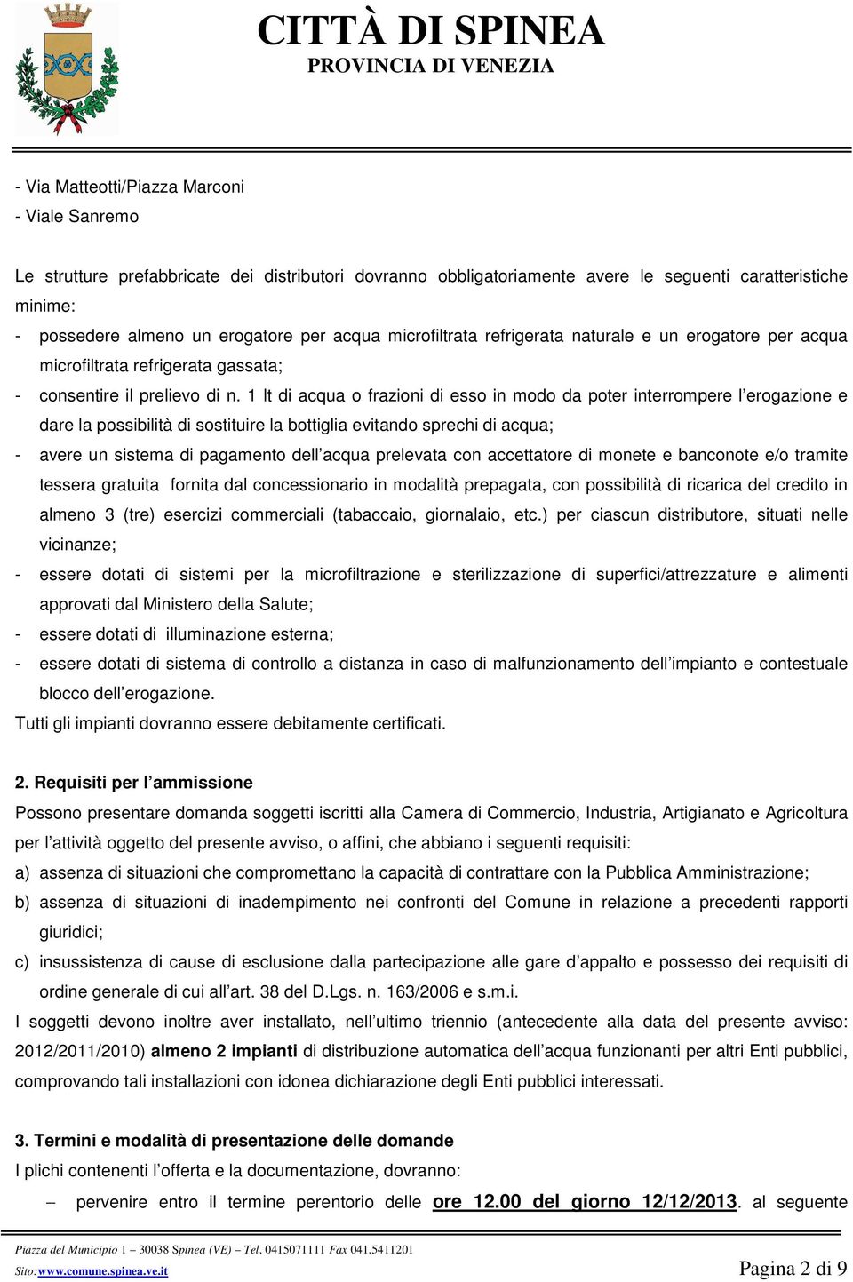 1 lt di acqua o frazioni di esso in modo da poter interrompere l erogazione e dare la possibilità di sostituire la bottiglia evitando sprechi di acqua; - avere un sistema di pagamento dell acqua