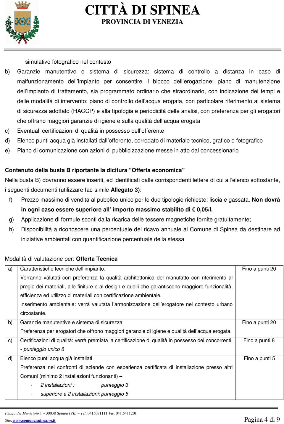 particolare riferimento al sistema di sicurezza adottato (HACCP) e alla tipologia e periodicità delle analisi, con preferenza per gli erogatori che offrano maggiori garanzie di igiene e sulla qualità