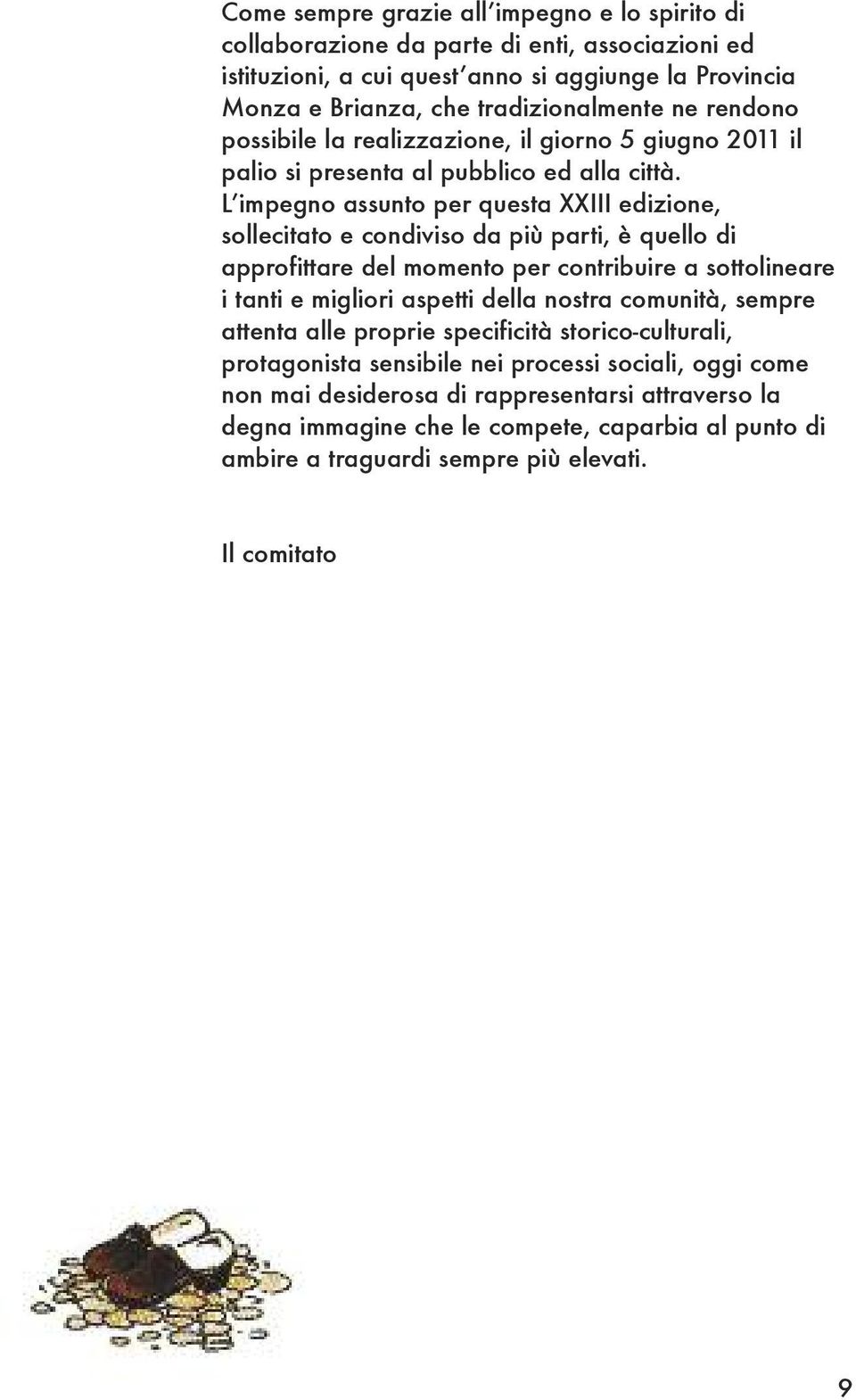 L impegno assunto per questa XXIII edizione, sollecitato e condiviso da più parti, è quello di approfittare del momento per contribuire a sottolineare i tanti e migliori aspetti della nostra