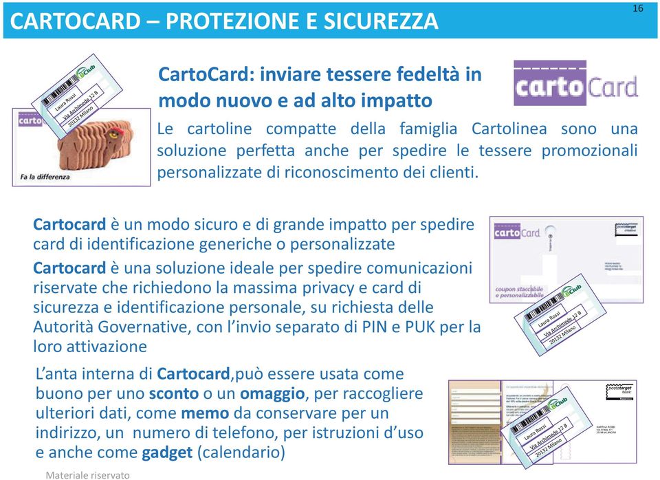 Cartocard è un modo sicuro e di grande impatto per spedire card di identificazione generiche o personalizzate Cartocard è una soluzione ideale per spedire comunicazioni riservate che richiedono la