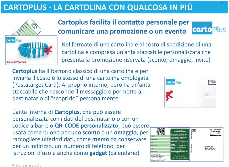 una cartolina omologata (Postatarget Card). Al proprio interno, però ha un anta staccabile che nasconde il messaggio e permette al destinatario di scoprirlo personalmente.