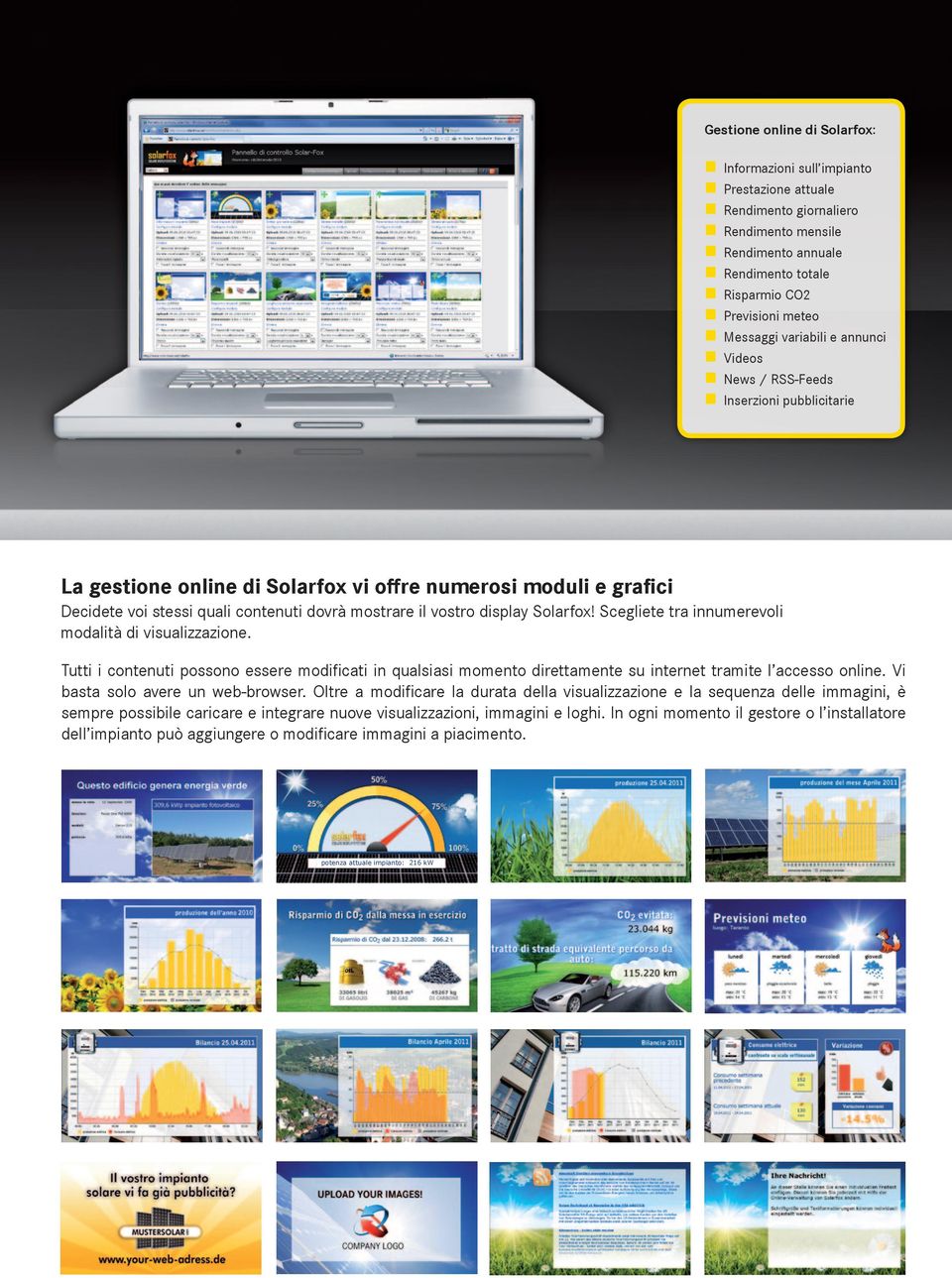 display Solarfox! Scegliete tra innumerevoli modalità di visualizzazione. Tutti i contenuti possono essere modificati in qualsiasi momento direttamente su internet tramite l accesso online.