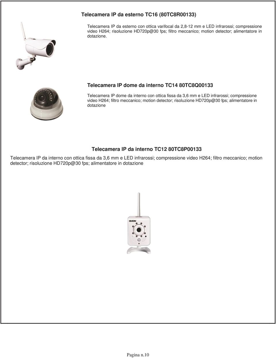 Telecamera IP dome da interno TC14 80TC8Q00133 Telecamera IP dome da interno con ottica fissa da 3,6 mm e LED infrarossi; compressione video H264; filtro meccanico; motion