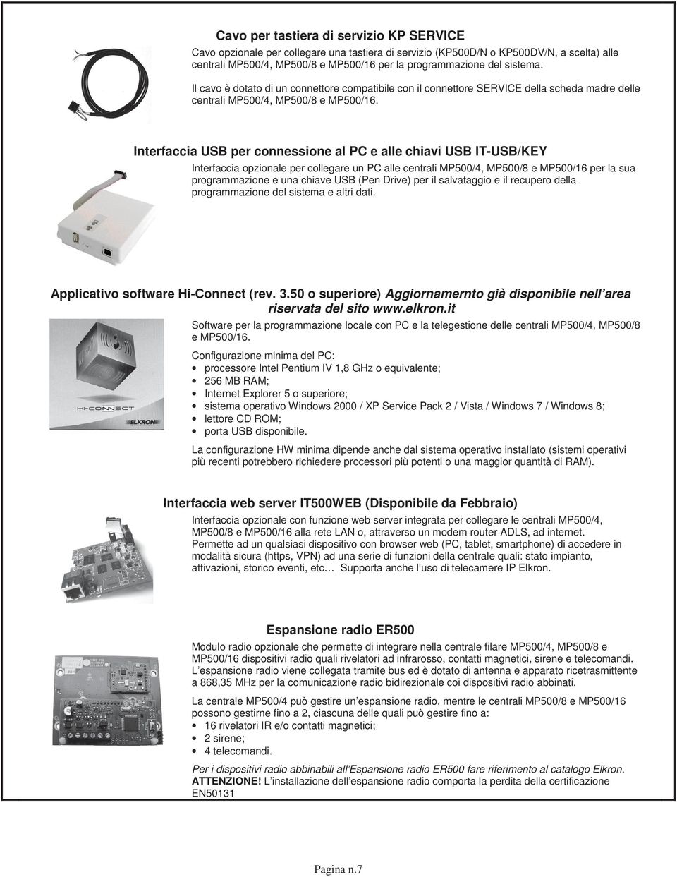Interfaccia USB per connessione al PC e alle chiavi USB IT-USB/KEY Interfaccia opzionale per collegare un PC alle centrali MP500/4, MP500/8 e MP500/16 per la sua programmazione e una chiave USB (Pen