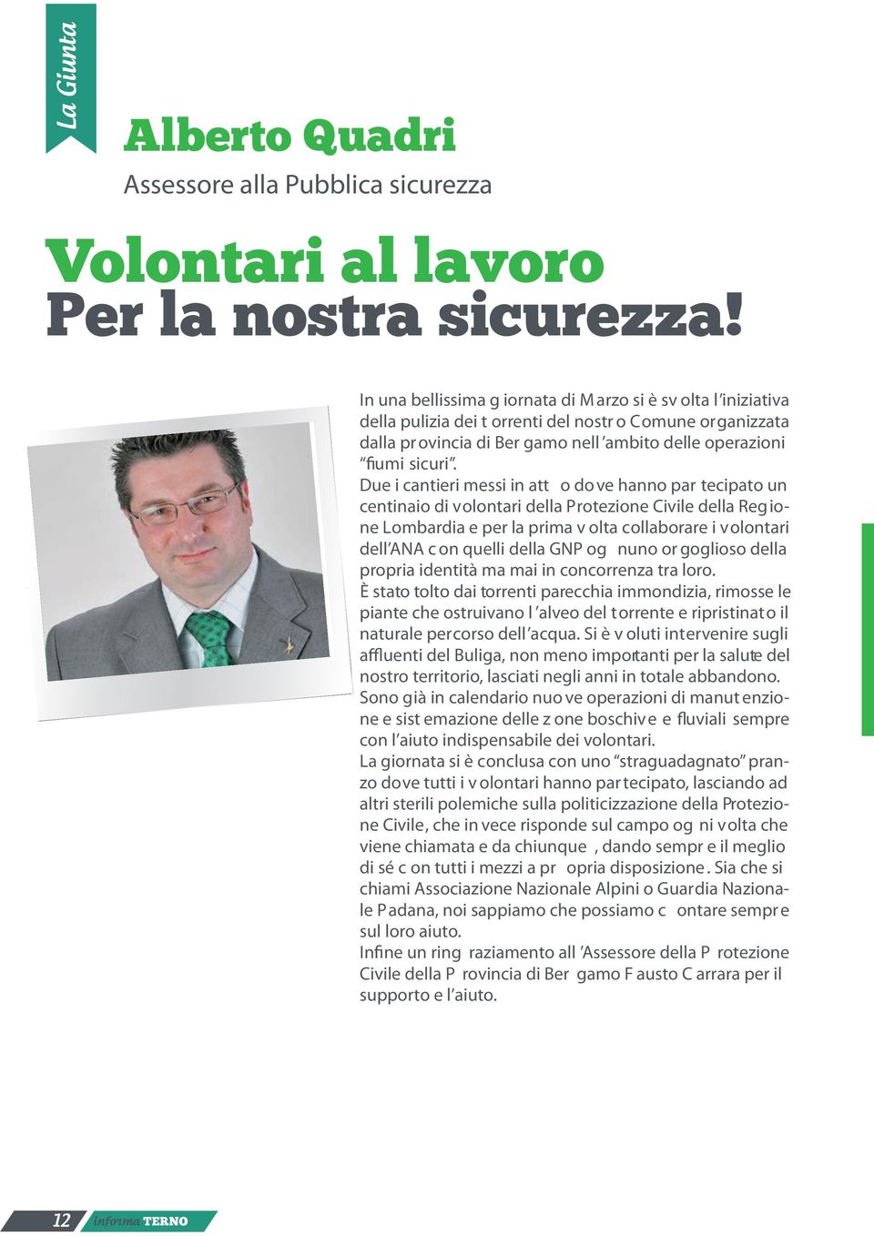 Due i cantieri messi in att o do ve hanno par tecipato un centinaio di volontari della Protezione Civile della Regione Lombardia e per la prima v olta collaborare i volontari dell ANA c on quelli