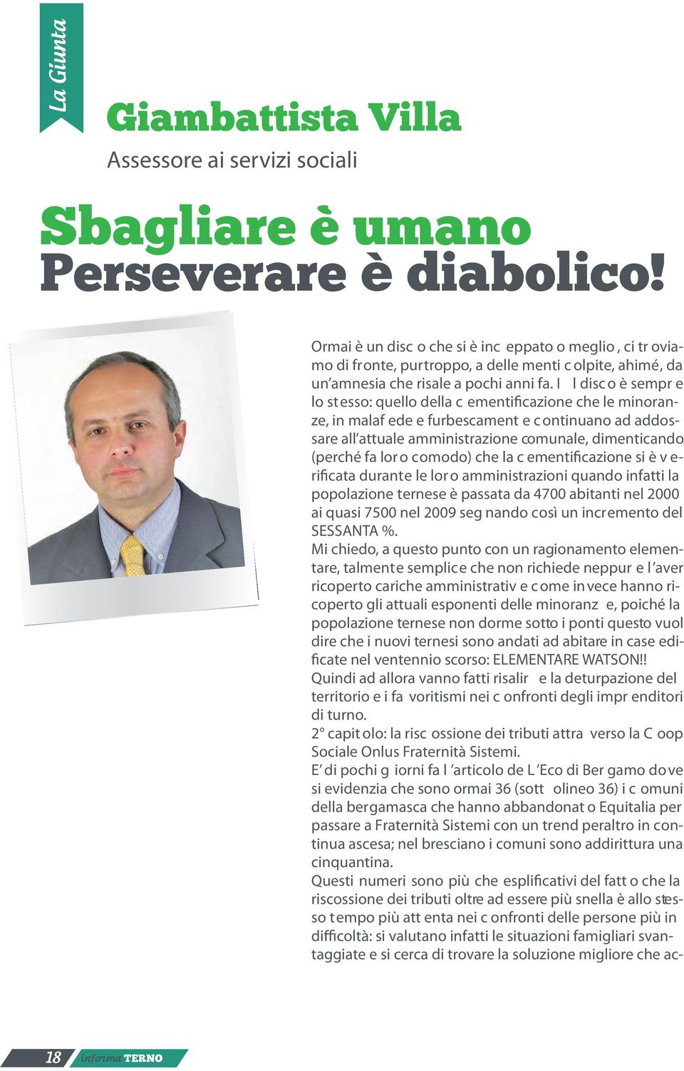 I l disco è sempr e lo stesso: quello della c ementificazione che le minoranze, in malaf ede e furbescament e c ontinuano ad addossare all attuale amministrazione comunale, dimenticando (perché fa