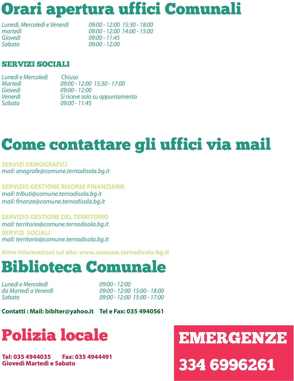 bg.it SERVIZIO GESTIONE RISORSE FINANZIARIE mail: tributi@comune.ternodisola.bg.it mail: finanze@comune.ternodisola.bg.it SERVIZIO GESTIONE DEL TERRITORIO mail: territorio@comune.ternodisola.bg.it SERVIZI SOCIALI mail: territorio@comune.