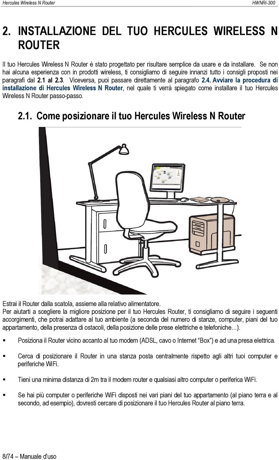 Avviare la procedura di installazione di Hercules Wireless N Router, nel quale ti verrà spiegato come installare il tuo Hercules Wireless N Router passo-passo. 2.1.