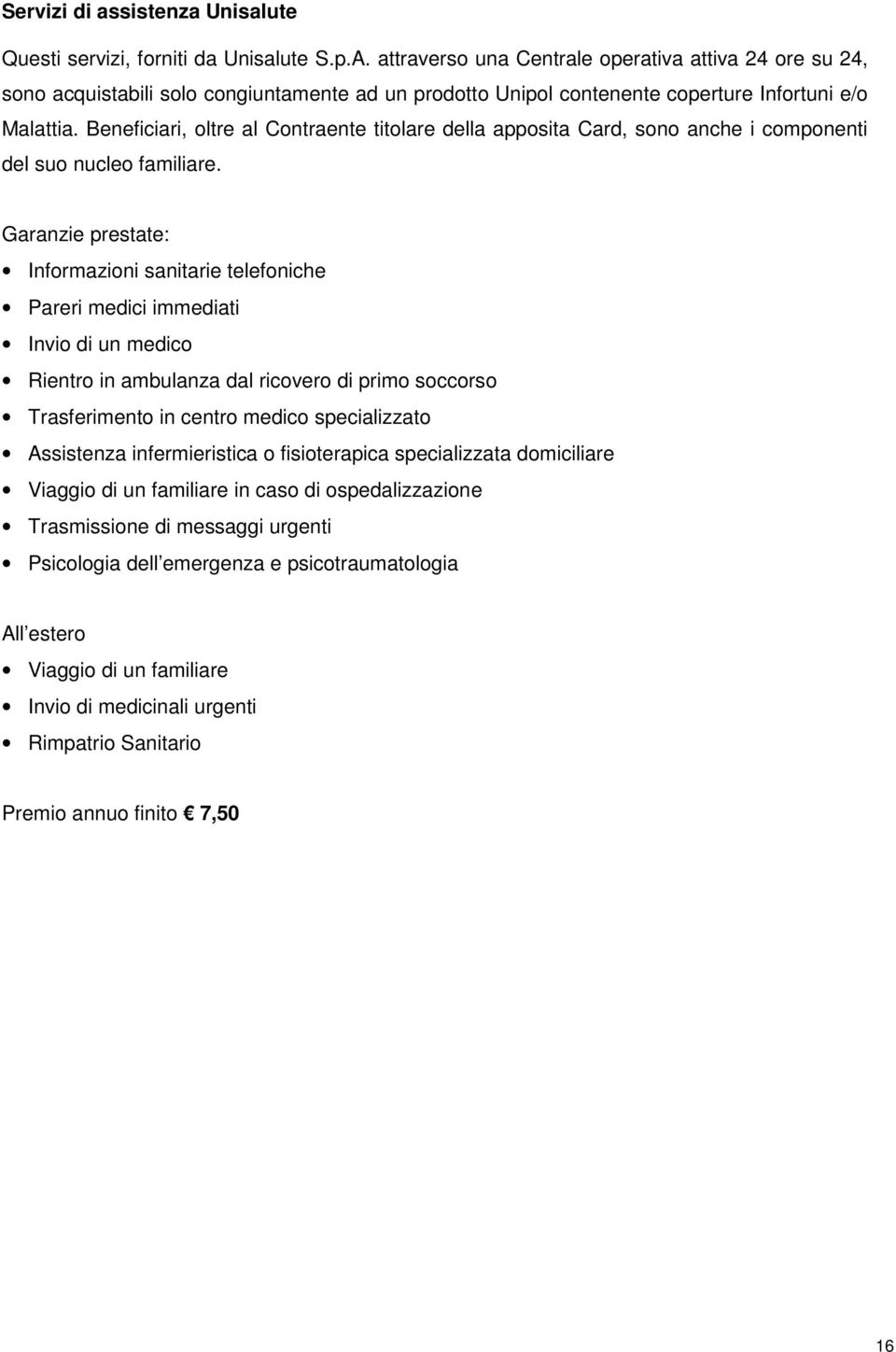 Beneficiari, oltre al Contraente titolare della apposita Card, sono anche i componenti del suo nucleo familiare.