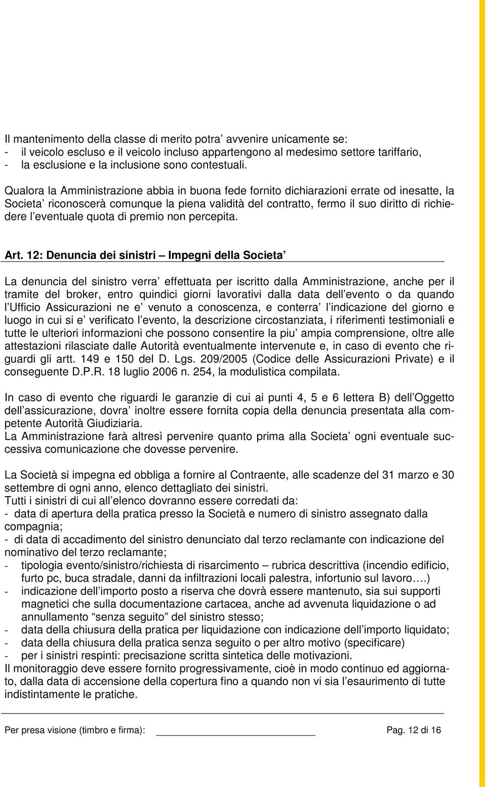 Qualora la Amministrazione abbia in buona fede fornito dichiarazioni errate od inesatte, la Societa riconoscerà comunque la piena validità del contratto, fermo il suo diritto di richiedere l