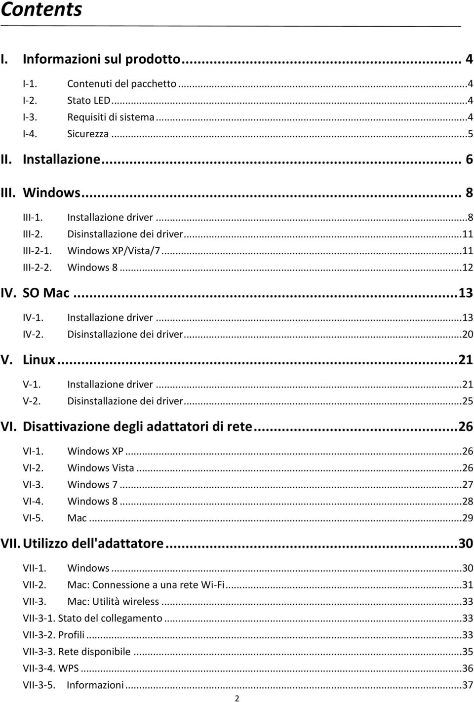 Disinstallazione dei driver... 20 V. Linux... 21 V-1. Installazione driver... 21 V-2. Disinstallazione dei driver... 25 VI. Disattivazione degli adattatori di rete... 26 VI-1. Windows XP... 26 VI-2.