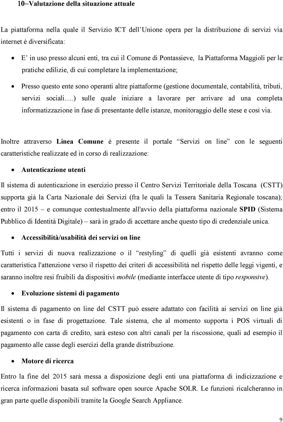 tributi, servizi sociali...) sulle quale iniziare a lavorare per arrivare ad una completa informatizzazione in fase di presentante delle istanze, monitoraggio delle stese e così via.