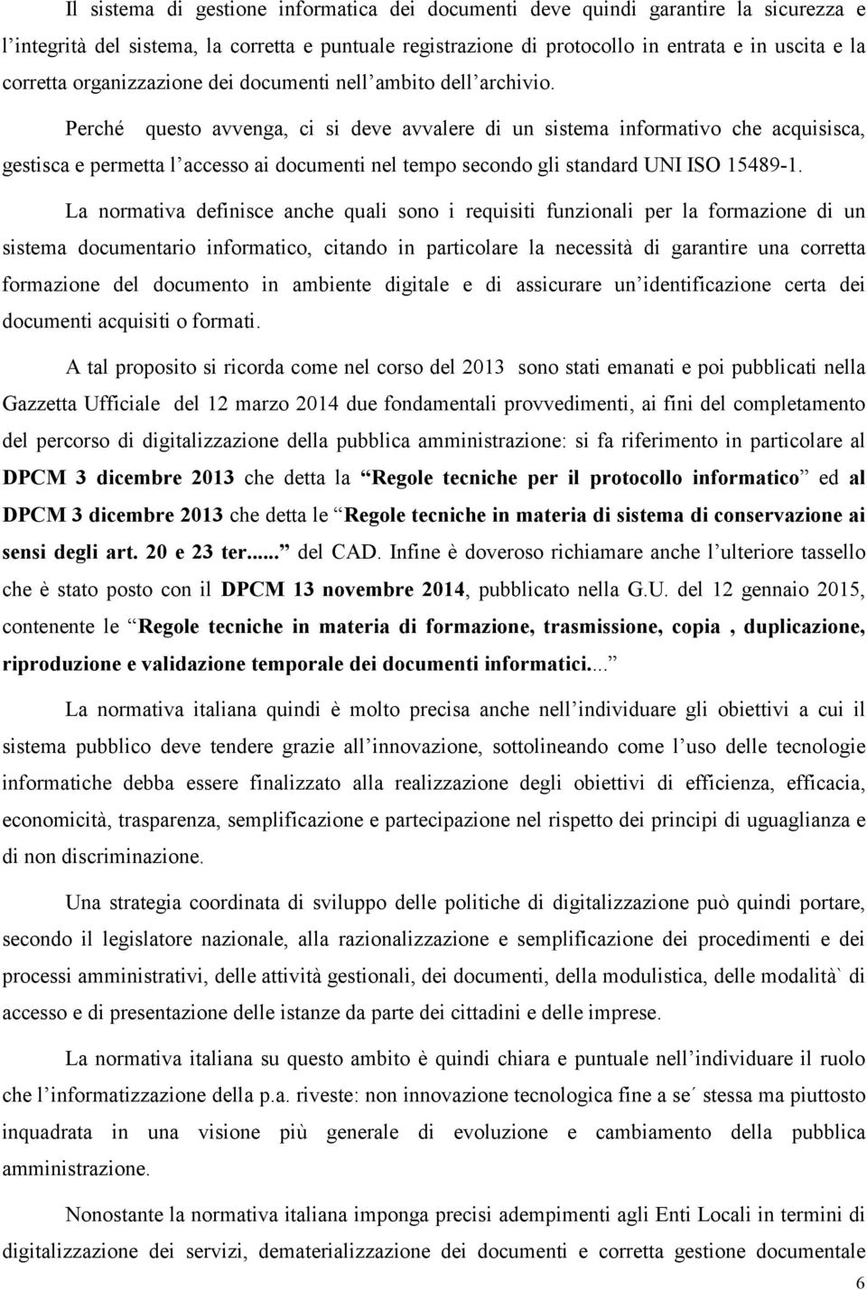 Perché questo avvenga, ci si deve avvalere di un sistema informativo che acquisisca, gestisca e permetta l accesso ai documenti nel tempo secondo gli standard UNI ISO 15489-1.