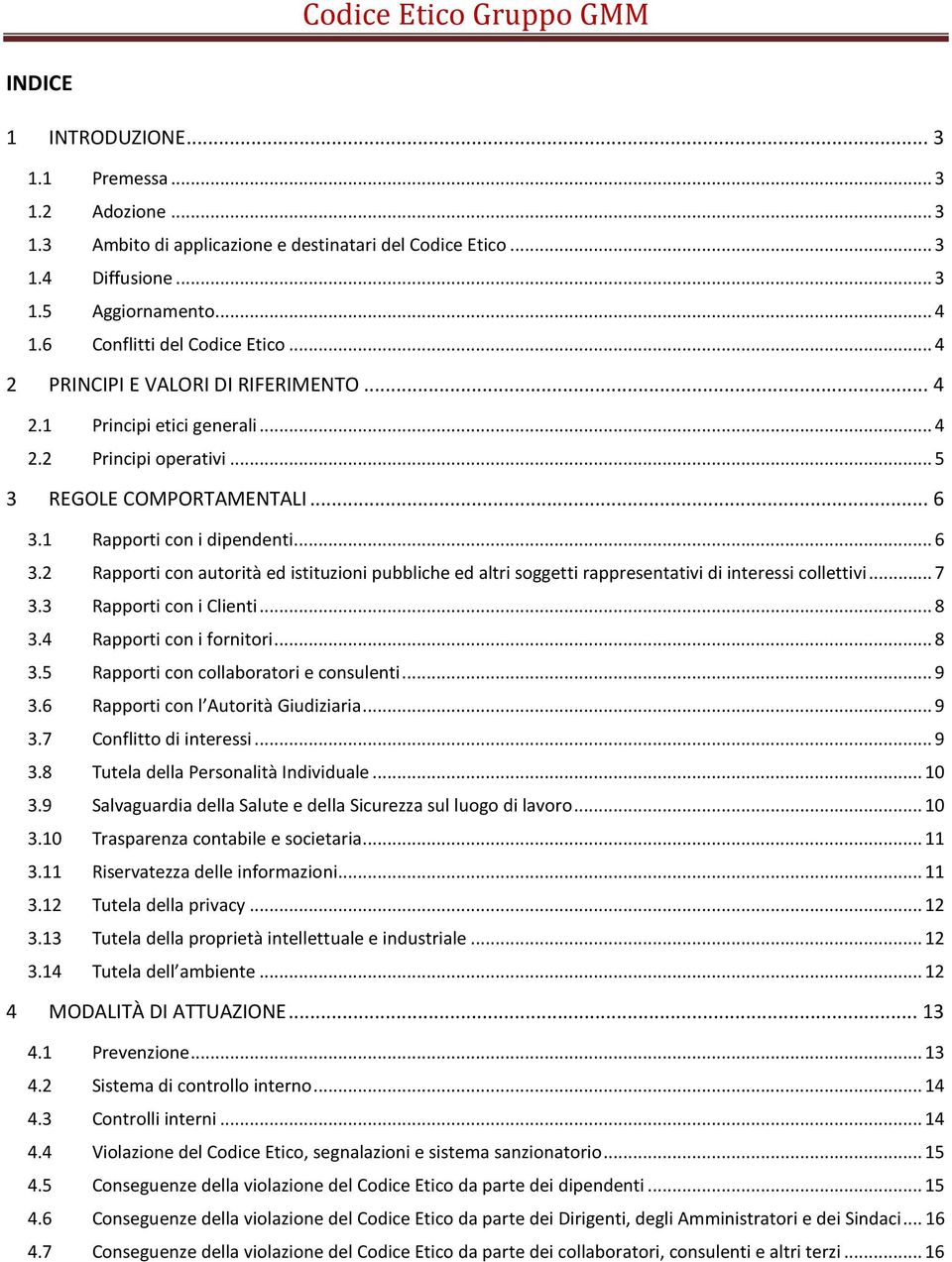 1 Rapporti con i dipendenti... 6 3.2 Rapporti con autorità ed istituzioni pubbliche ed altri soggetti rappresentativi di interessi collettivi... 7 3.3 Rapporti con i Clienti... 8 3.