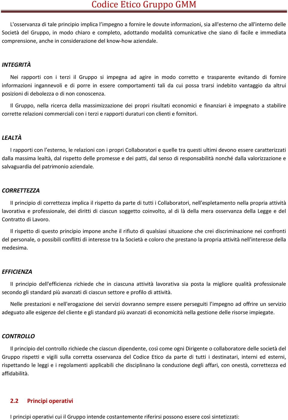 INTEGRITÀ Nei rapporti con i terzi il Gruppo si impegna ad agire in modo corretto e trasparente evitando di fornire informazioni ingannevoli e di porre in essere comportamenti tali da cui possa