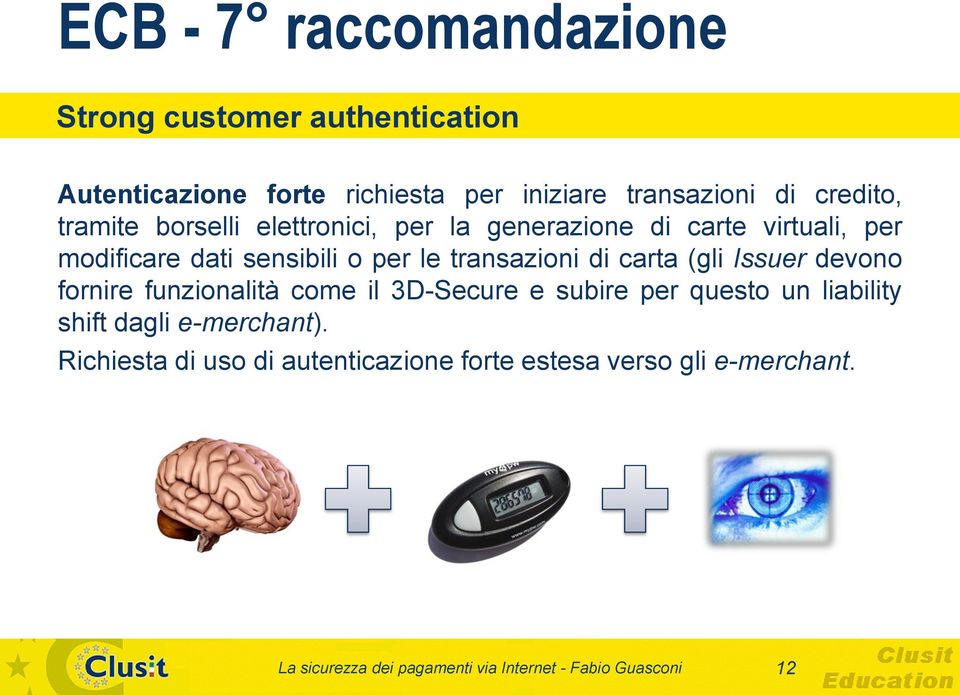 carta (gli Issuer devono fornire funzionalità come il 3D-Secure e subire per questo un liability shift dagli e-merchant).