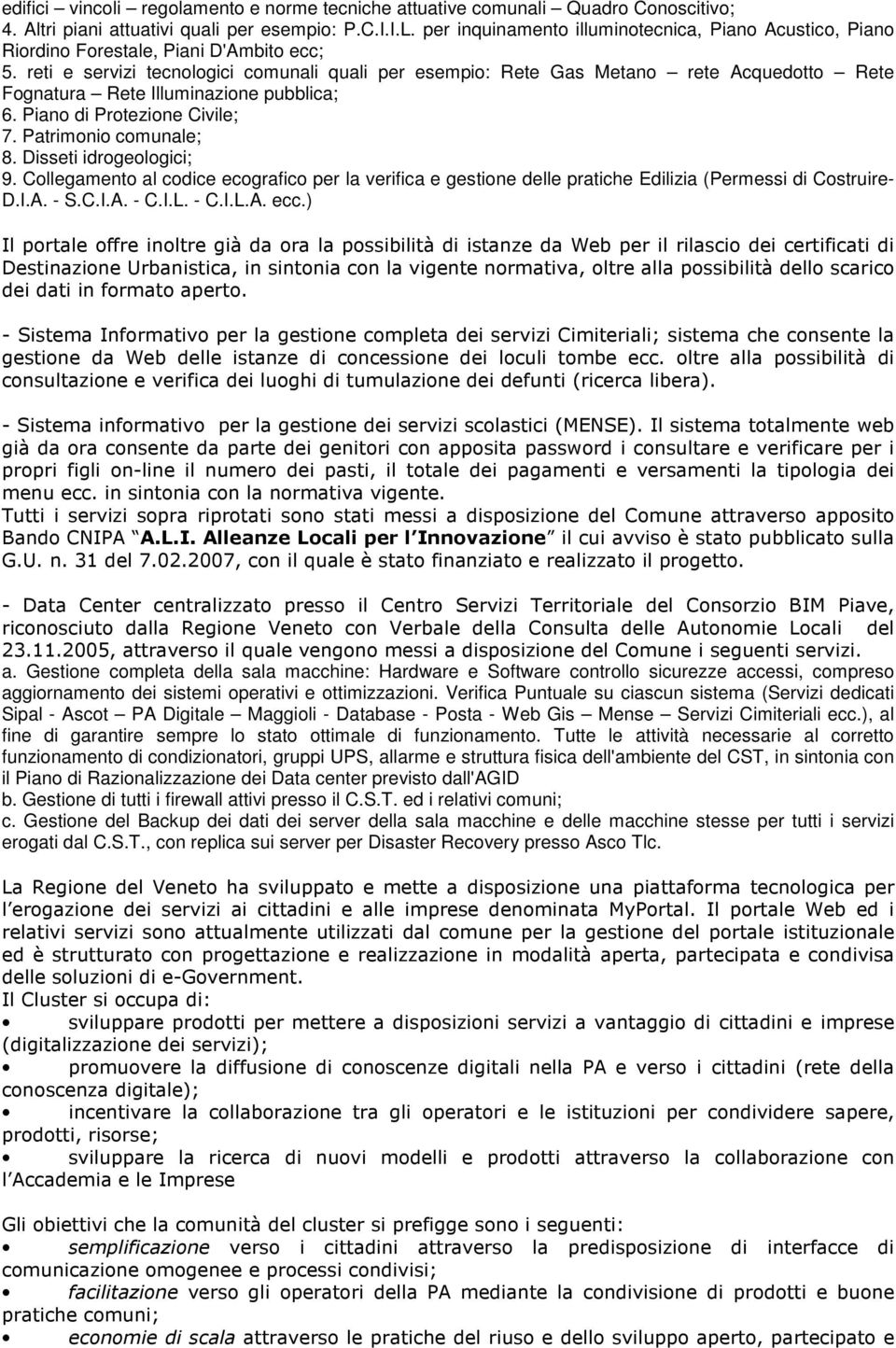 reti e servizi tecnologici comunali quali per esempio: Rete Gas Metano rete Acquedotto Rete Fognatura Rete Illuminazione pubblica; 6. Piano di Protezione Civile; 7. Patrimonio comunale; 8.