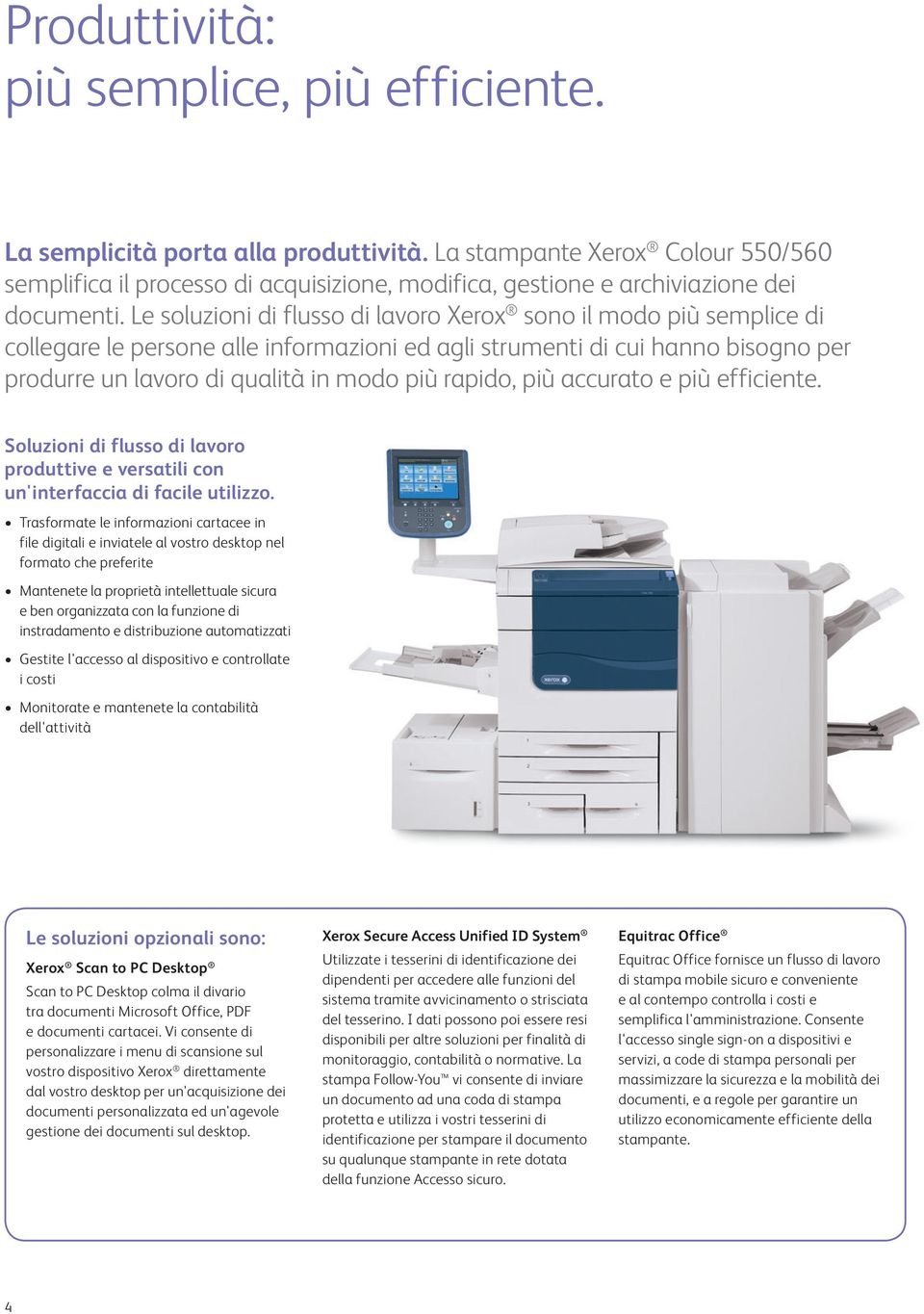 Le soluzioni di flusso di lavoro Xerox sono il modo più semplice di collegare le persone alle informazioni ed agli strumenti di cui hanno bisogno per produrre un lavoro di qualità in modo più rapido,