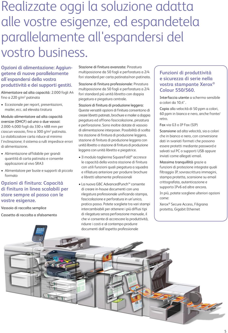 000 fogli A4 fino a 220 g/m 2 patinata Eccezionale per report, presentazioni, mailer, ecc. ad elevata tiratura Modulo alimentatore ad alta capacità oversize (OHCF) ad uno o due vassoi: 2.000-4.