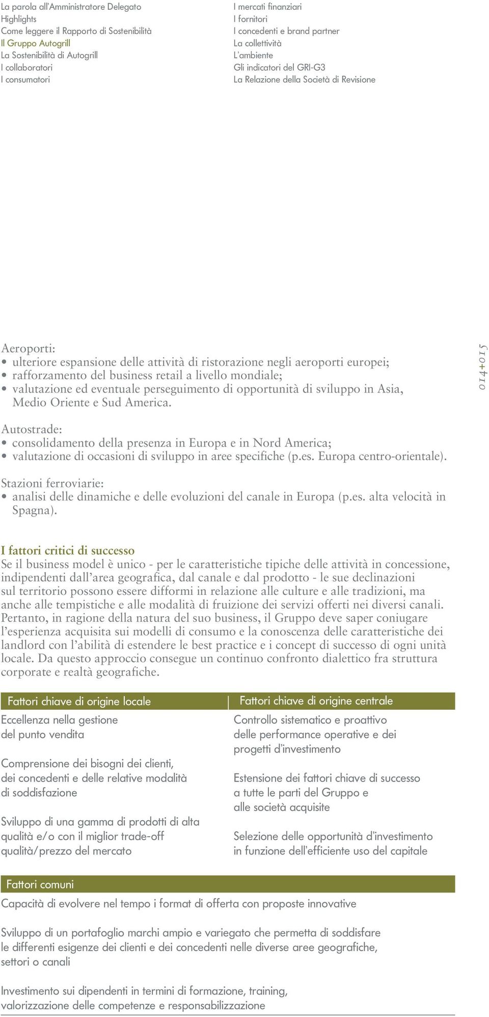 aeroporti europei; rafforzamento del business retail a livello mondiale; valutazione ed eventuale perseguimento di opportunità di sviluppo in Asia, Medio Oriente e Sud America.