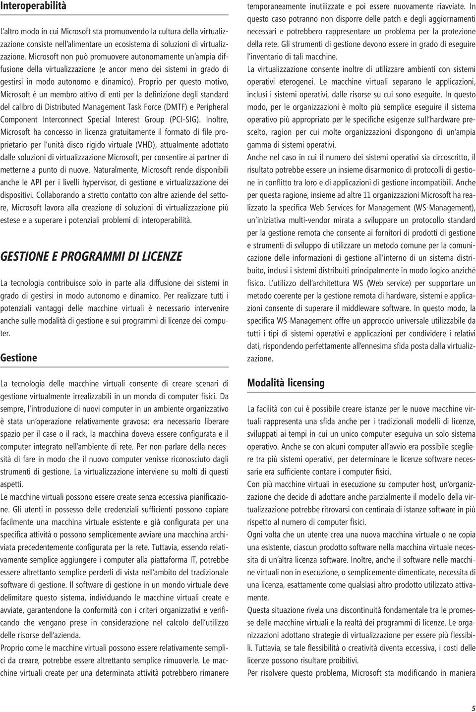 Proprio per questo motivo, Microsoft è un membro attivo di enti per la definizione degli standard del calibro di Distributed Management Task Force (DMTF) e Peripheral Component Interconnect Special