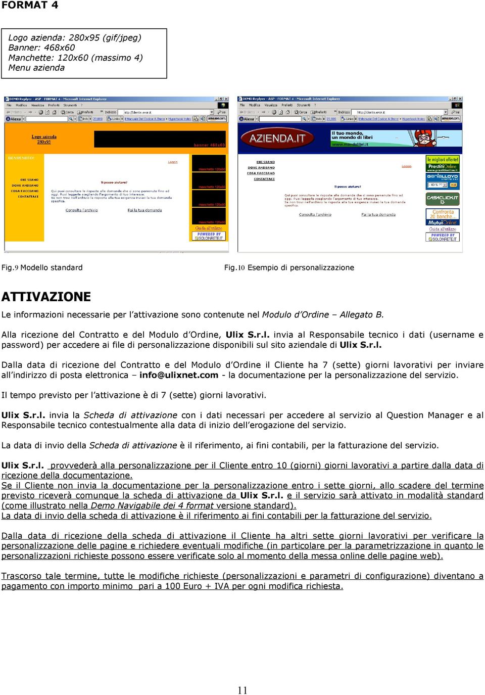 r.l. Dalla data di ricezione del Contratto e del Modulo d Ordine il Cliente ha 7 (sette) giorni lavorativi per inviare all indirizzo di posta elettronica info@ulixnet.