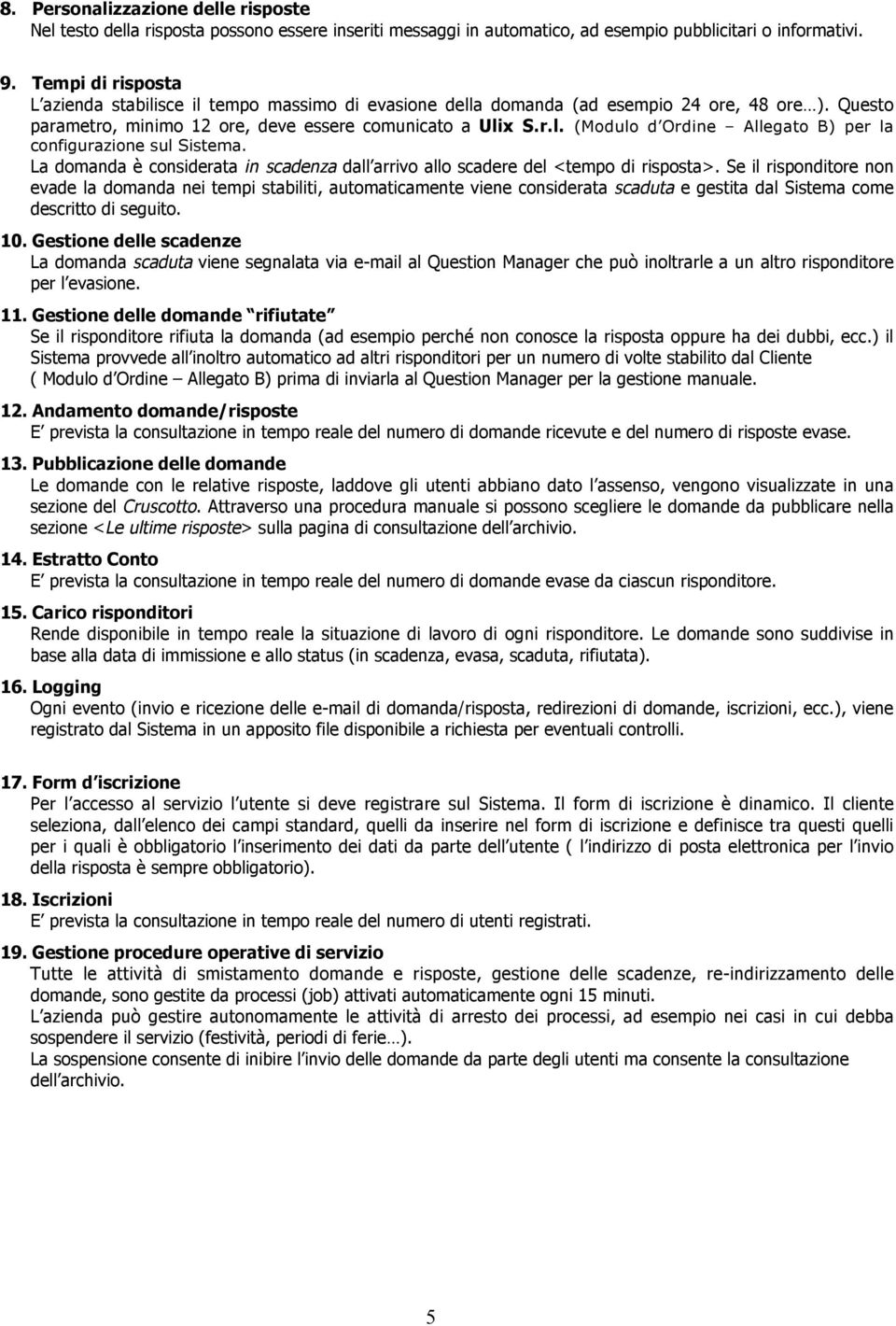 La domanda è considerata in scadenza dall arrivo allo scadere del <tempo di risposta>.