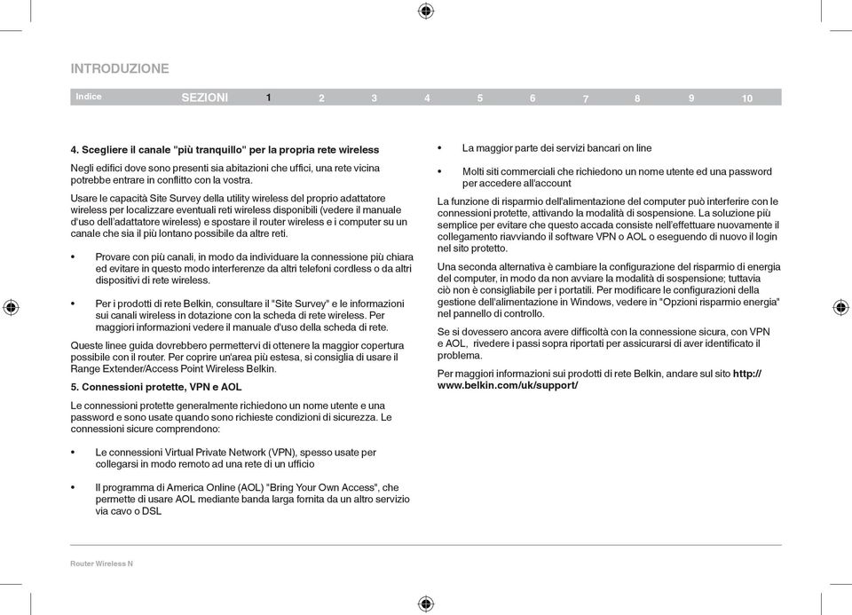 Usare le capacità Site Survey della utility wireless del proprio adattatore wireless per localizzare eventuali reti wireless disponibili (vedere il manuale d'uso dell adattatore wireless) e spostare