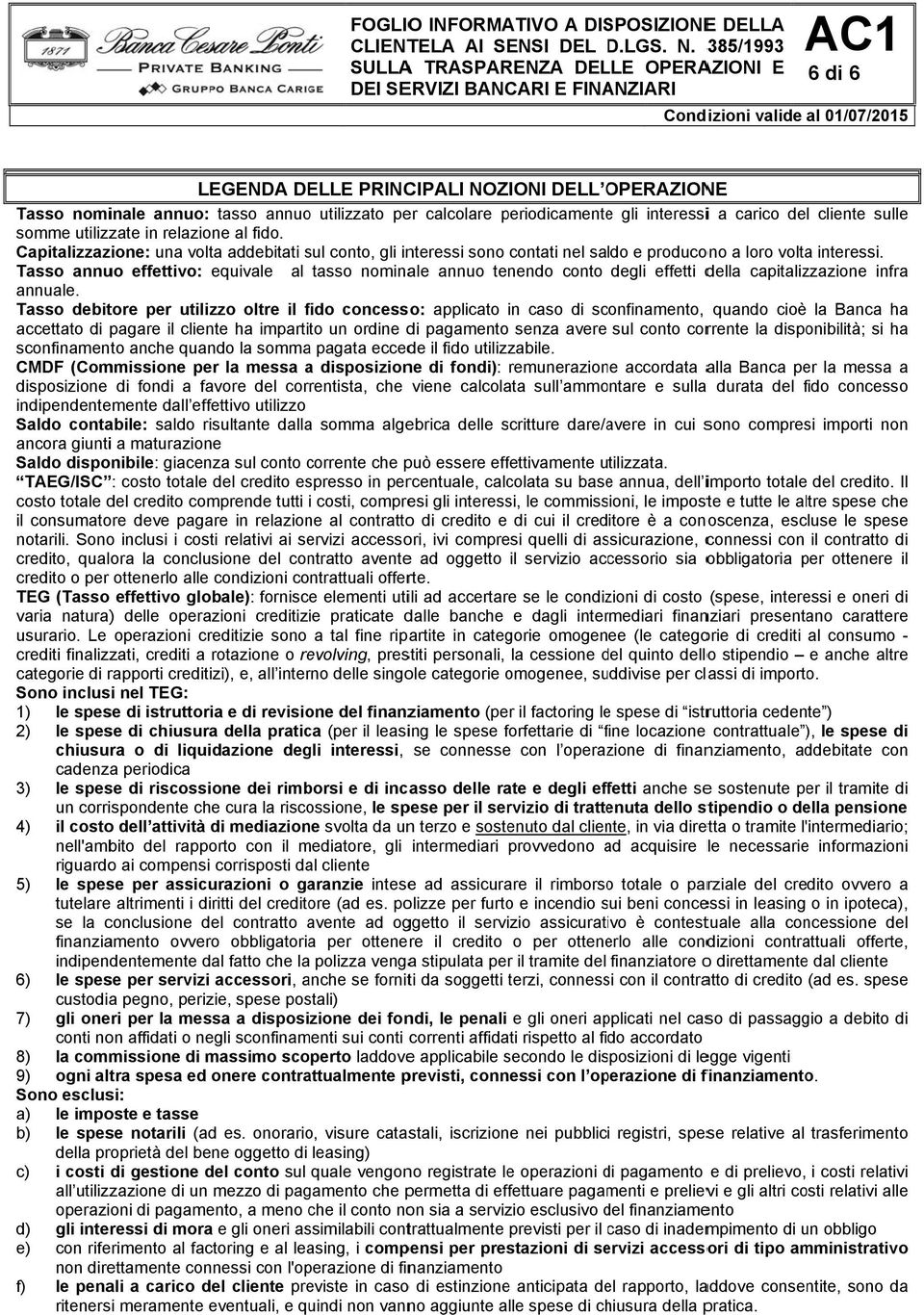 Tasso annuo effettivo: equivale al tasso nominale annuo tenendo conto degli effetti della capitalizzazione infra annuale.